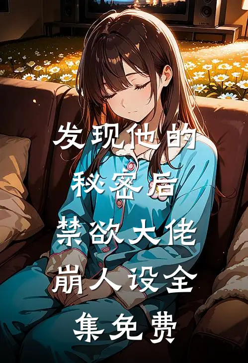 发现他的秘密后，禁欲大佬崩人设全集免费