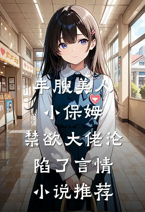 丰腴美人小保姆，禁欲大佬沦陷了言情小说推荐