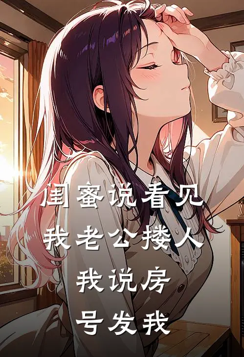 闺蜜说看见我老公搂人，我说房号发我