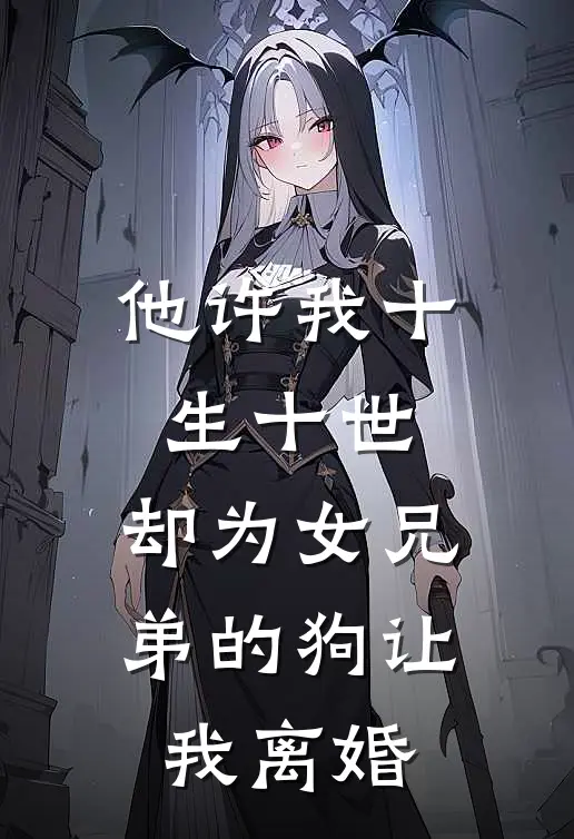 他许我十生十世，却为女兄弟的狗让我离婚