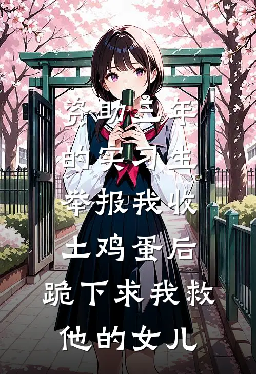 资助三年的实习生举报我收土鸡蛋后，跪下求我救他的女儿