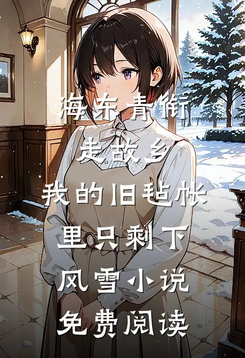 海东青衔走故乡，我的旧毡帐里只剩下风雪小说免费阅读