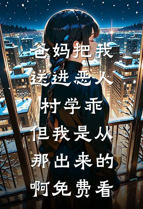 爸妈把我送进恶人村学乖，但我是从那出来的啊免费看