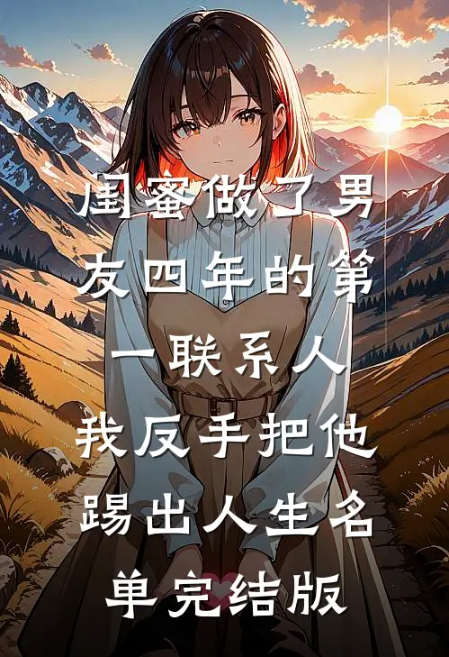 闺蜜做了男友四年的第一联系人，我反手把他踢出人生名单完结版