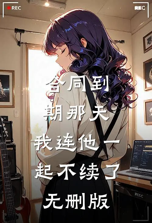 合同到期那天，我连他一起不续了无删版