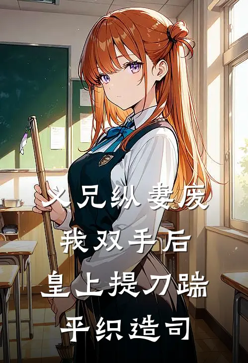 义兄纵妻废我双手后，皇上提刀踹平织造司