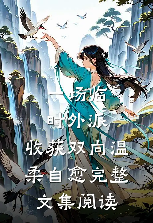 一场临时外派，收获双向温柔自愈完整文集阅读