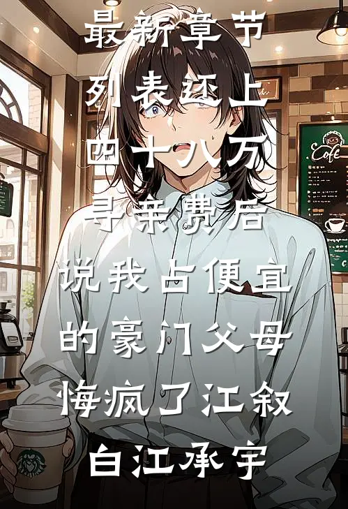 还上四十八万寻亲费后，说我占便宜的豪门父母悔疯了江叙白江承宇在线阅读免费小说_最新章节列表还上四十八万寻亲费后，说我占便宜的豪门父母悔疯了(江叙白江承宇)