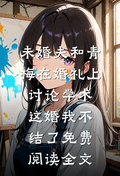 未婚夫和青梅在婚礼上讨论学术，这婚我不结了免费阅读全文