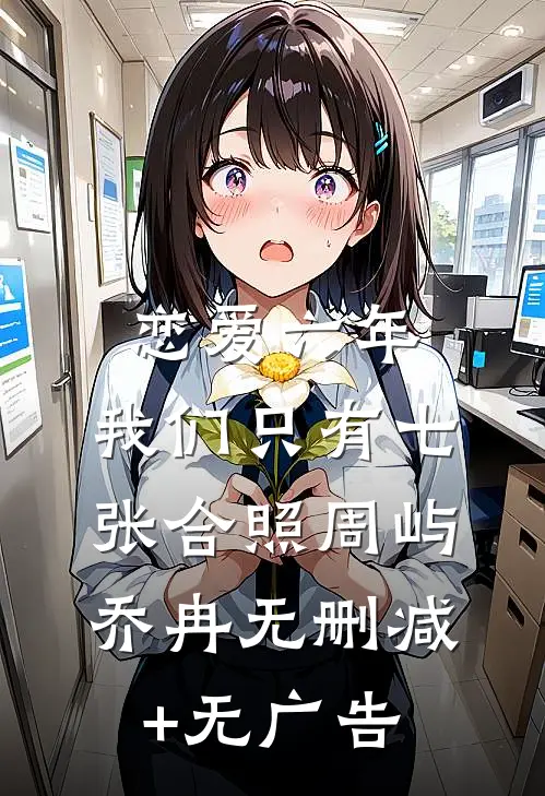 恋爱六年，我们只有七张合照周屿乔冉无删减+无广告