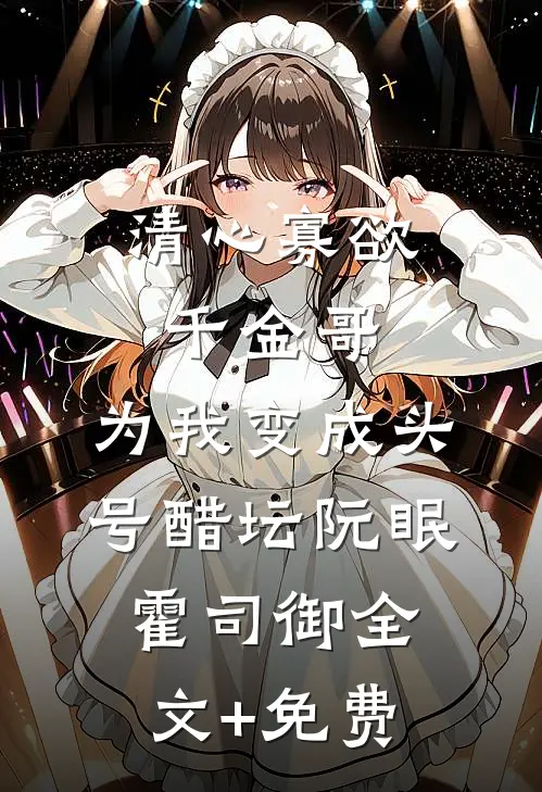 清心寡欲千金哥，为我变成头号醋坛阮眠霍司御全文+免费