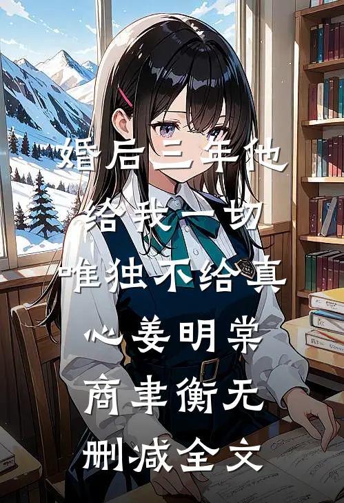 婚后三年他给我一切，唯独不给真心姜明棠商聿衡无删减全文