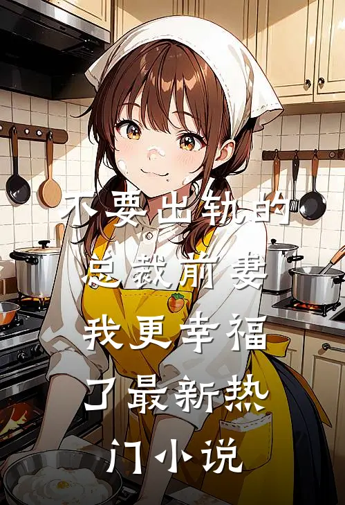 不要出轨的总裁前妻，我更幸福了最新热门小说