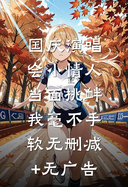 国庆演唱会小情人当面挑衅，我毫不手软无删减+无广告