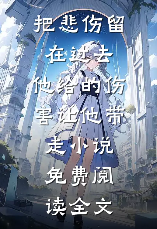 把悲伤留在过去，他给的伤害让他带走小说免费阅读全文