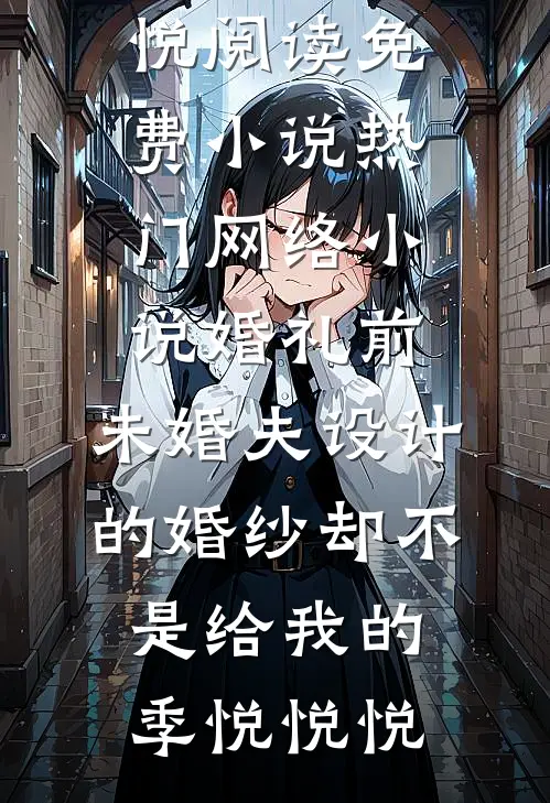 婚礼前，未婚夫设计的婚纱却不是给我的季悦悦悦阅读免费小说_热门网络小说婚礼前，未婚夫设计的婚纱却不是给我的(季悦悦悦)