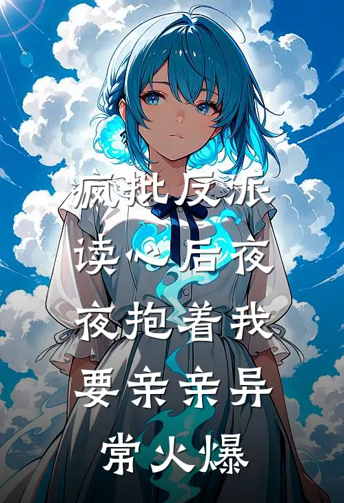疯批反派读心后夜夜抱着我要亲亲异常火爆