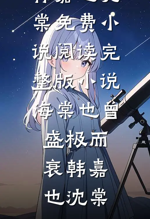 海棠也曾盛极而衰(韩嘉也沈棠)免费小说阅读_完整版小说海棠也曾盛极而衰(韩嘉也沈棠)