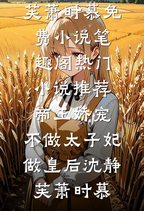 帝王娇宠，不做太子妃做皇后沈静芙萧时慕免费小说笔趣阁_热门小说推荐帝王娇宠，不做太子妃做皇后沈静芙萧时慕