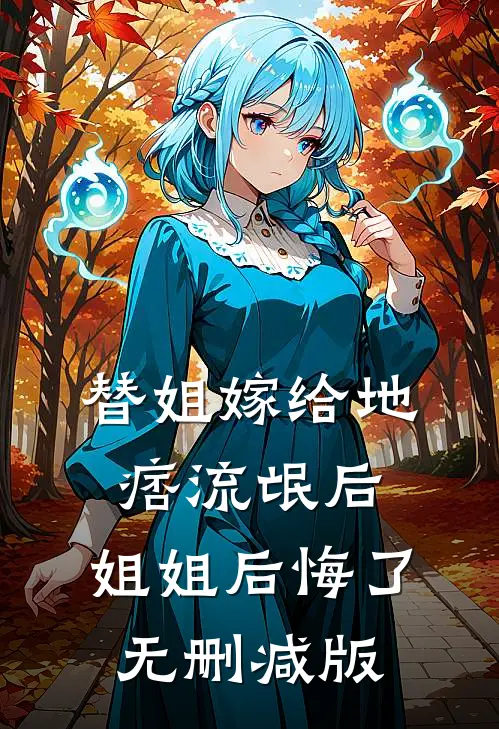 替姐嫁给地痞流氓后，姐姐后悔了无删减版