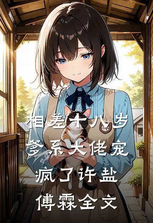 相差十八岁，爹系大佬宠疯了许盐傅霖全文