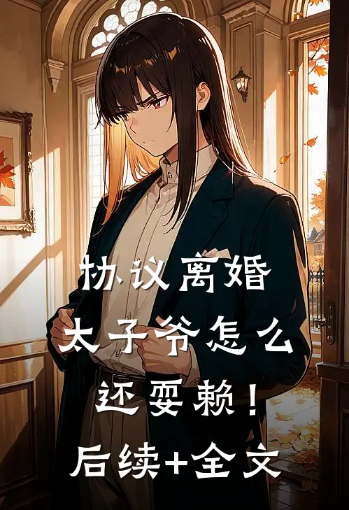 协议离婚，太子爷怎么还耍赖！后续+全文