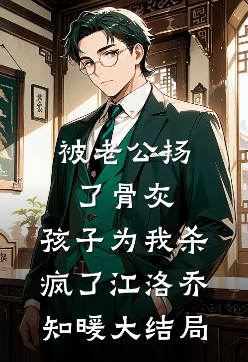 被老公扬了骨灰，孩子为我杀疯了江洛乔知暖大结局