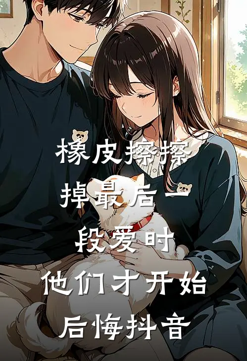 橡皮擦擦掉最后一段爱时，他们才开始后悔抖音