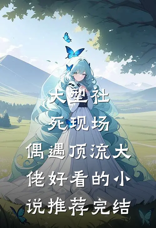 大型社死现场，偶遇顶流大佬好看的小说推荐完结