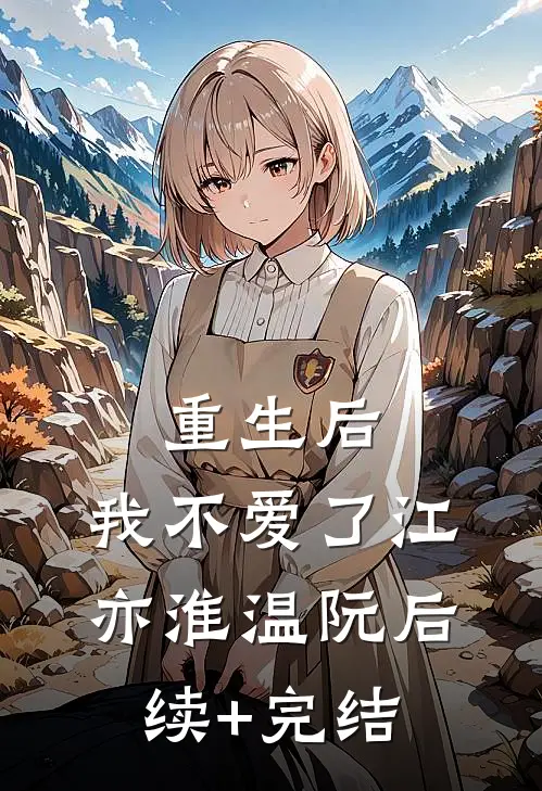 重生后，我不爱了江亦淮温阮后续+完结