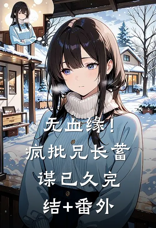 无血缘！疯批兄长蓄谋已久完结+番外