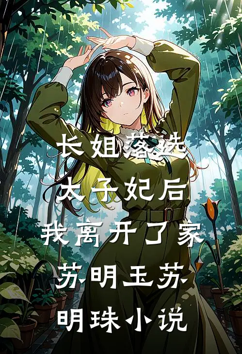 长姐落选太子妃后，我离开了家苏明玉苏明珠小说