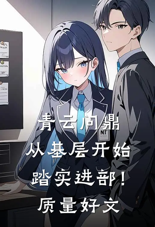 青云问鼎：从基层开始踏实进部！质量好文