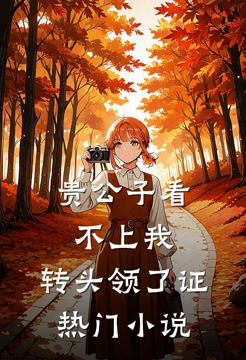 贵公子看不上我，转头领了证热门小说