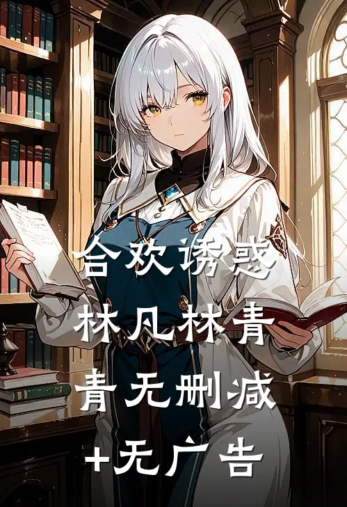 合欢诱惑林凡林青青无删减+无广告