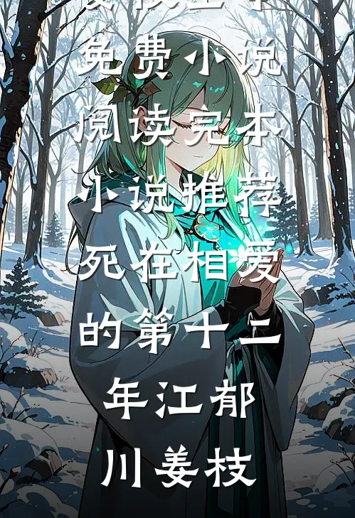死在相爱的第十二年(江郁川姜枝)全本免费小说阅读_完本小说推荐死在相爱的第十二年江郁川姜枝