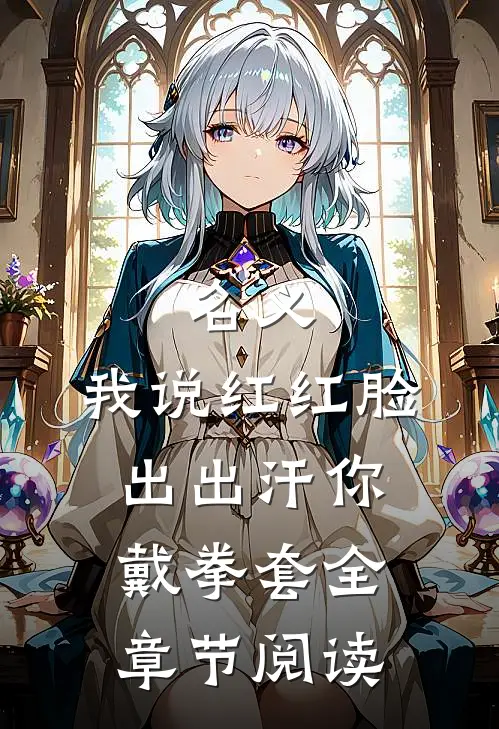 名义：我说红红脸出出汗你戴拳套全章节阅读