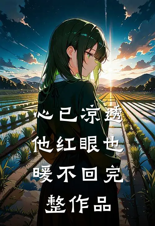 心已凉透，他红眼也暖不回完整作品