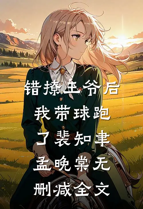 错撩王爷后，我带球跑了裴知聿孟晚棠无删减全文