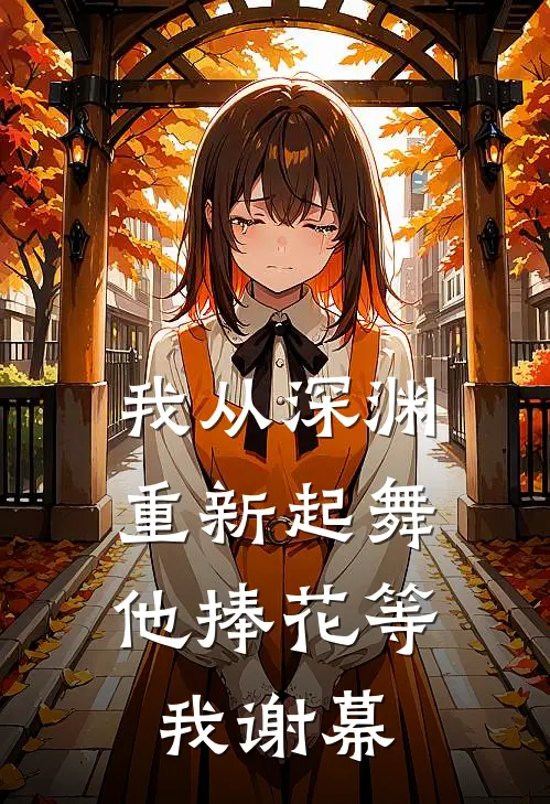 我从深渊重新起舞，他捧花等我谢幕
