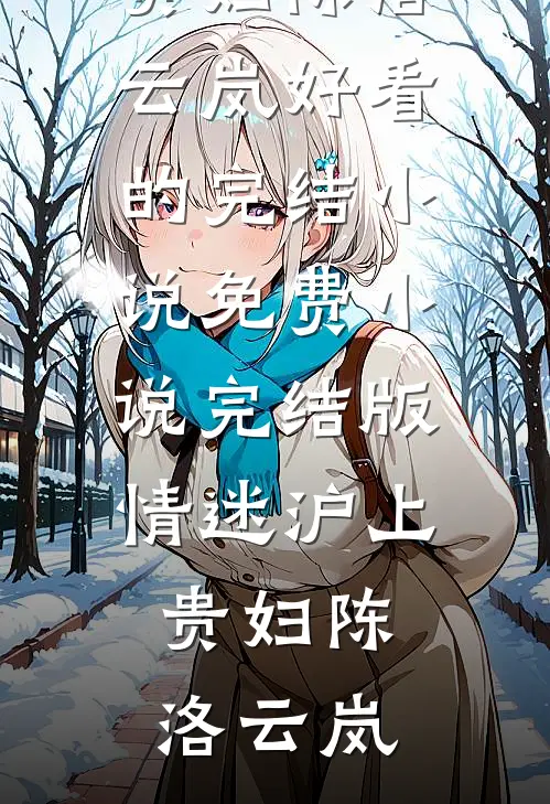 情迷沪上贵妇(陈洛云岚)好看的完结小说_免费小说完结版情迷沪上贵妇(陈洛云岚)