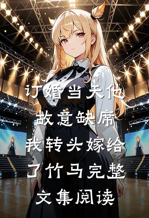 订婚当天他故意缺席，我转头嫁给了竹马完整文集阅读