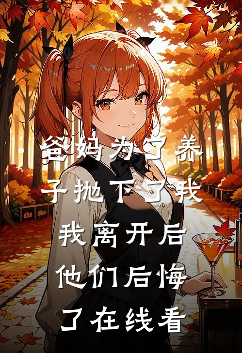 爸妈为了养子抛下了我，我离开后他们后悔了在线看