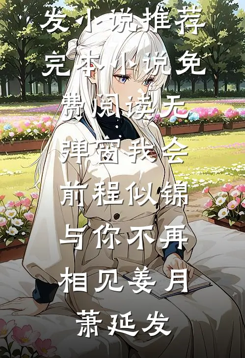 我会前程似锦，与你不再相见(姜月萧延发)小说推荐完本_小说免费阅读无弹窗我会前程似锦，与你不再相见姜月萧延发