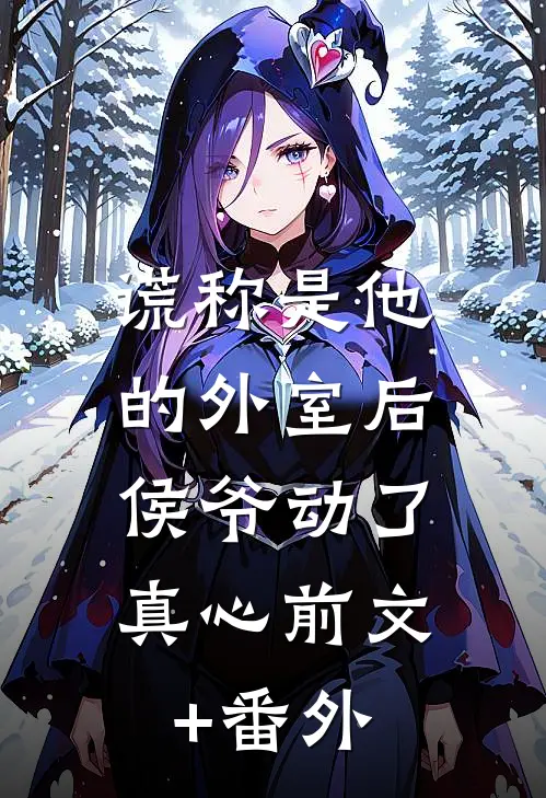 谎称是他的外室后，侯爷动了真心前文+番外