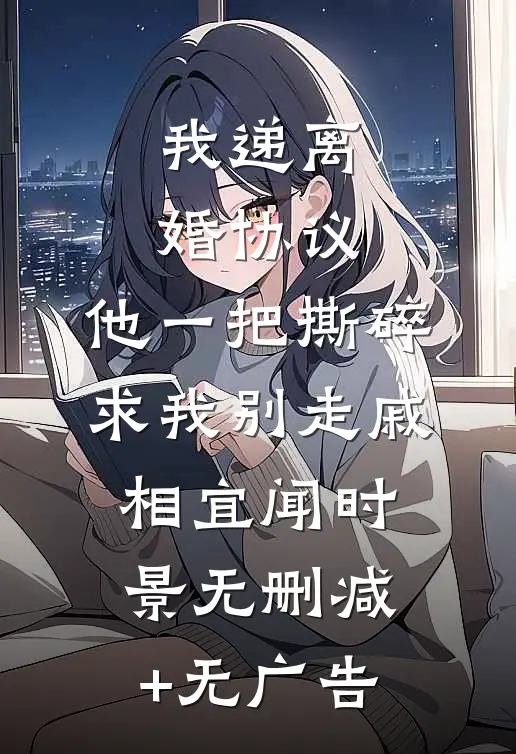 我递离婚协议，他一把撕碎求我别走戚相宜闻时景无删减+无广告
