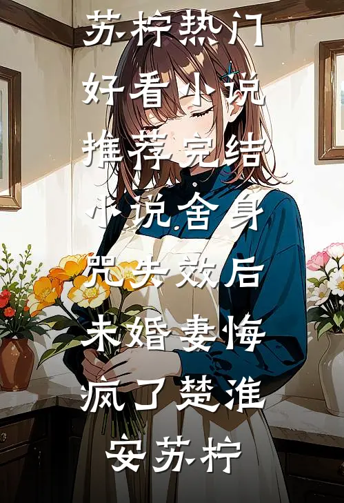 舍身咒失效后，未婚妻悔疯了楚淮安苏柠热门好看小说_推荐完结小说舍身咒失效后，未婚妻悔疯了楚淮安苏柠