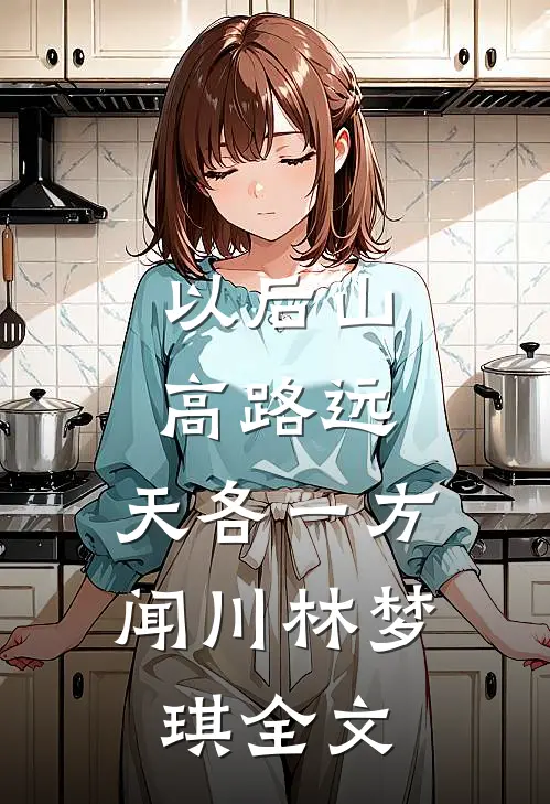 以后山高路远，天各一方闻川林梦琪全文