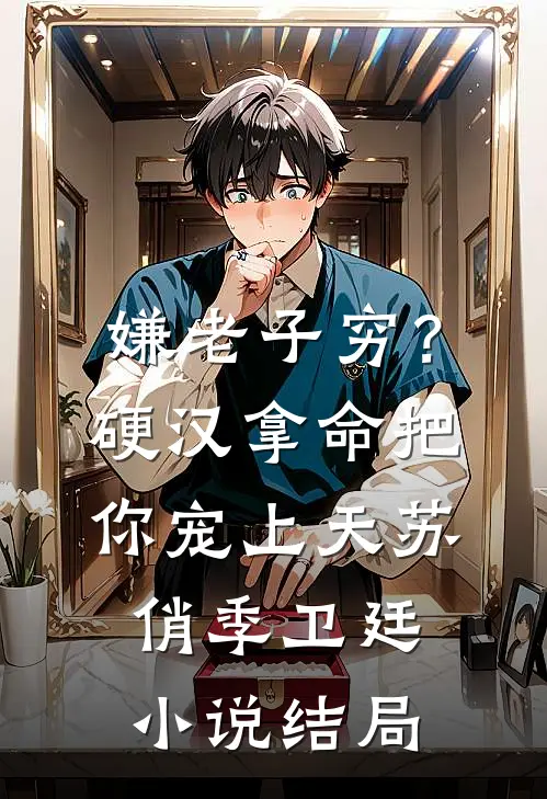 嫌老子穷？硬汉拿命把你宠上天苏俏季卫廷小说结局