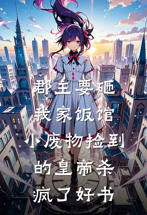 郡主要砸我家饭馆，小废物捡到的皇帝杀疯了好书
